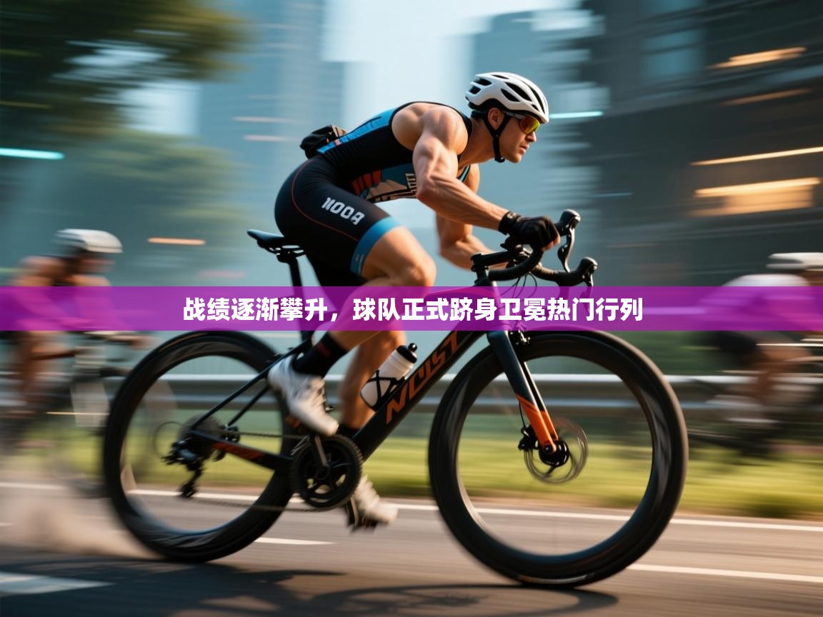 战绩逐渐攀升,球队正式跻身卫冕热门行列 第1张