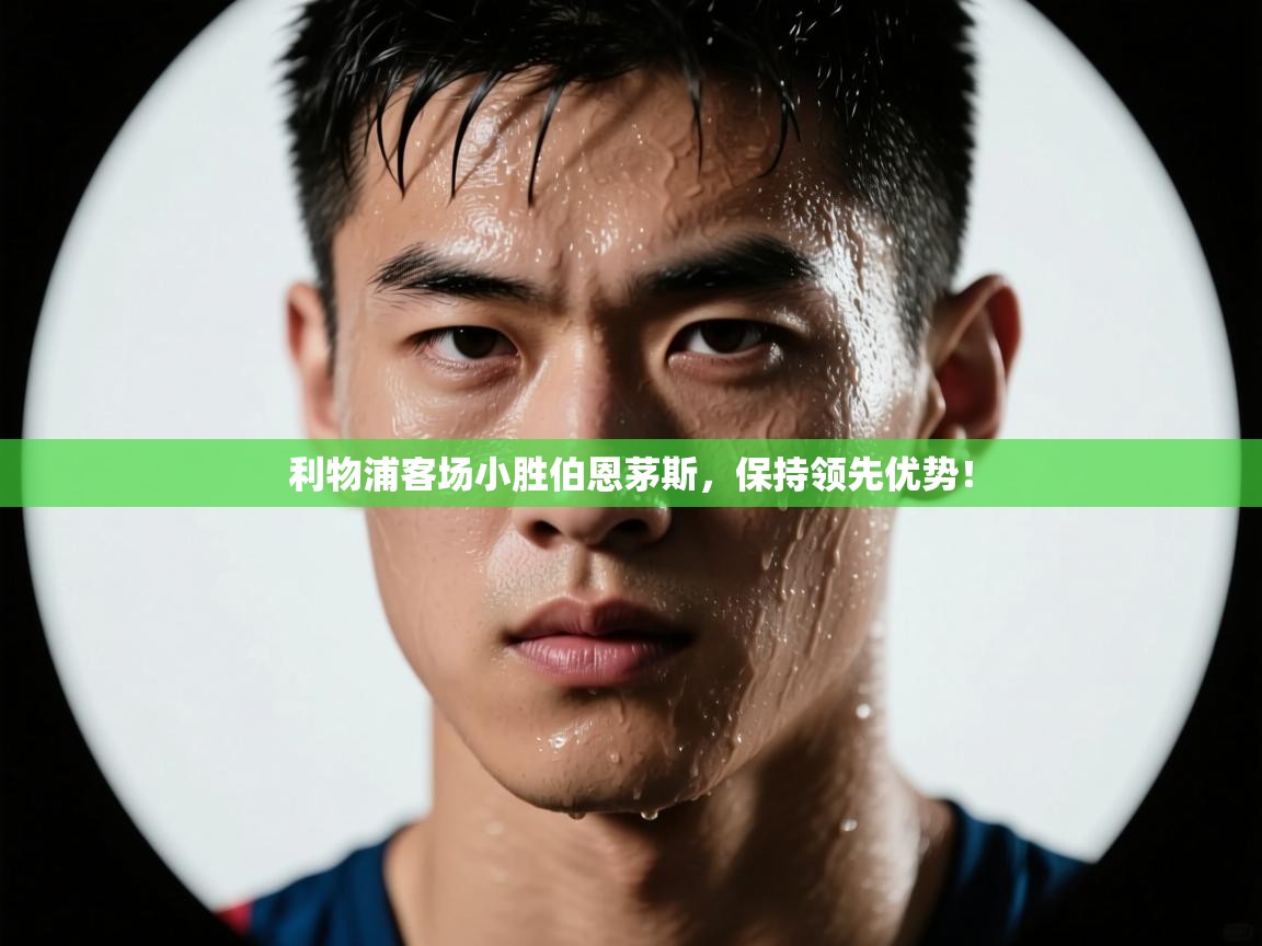 利物浦客场小胜伯恩茅斯,保持领先优势! 第2张