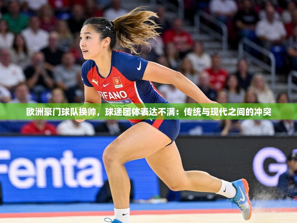 欧洲豪门球队换帅,球迷团体表达不满:传统与现代之间的冲突 第2张